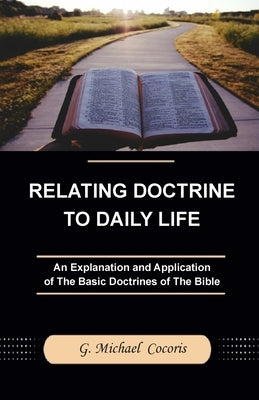 Relating Doctrine to Daily Life: An Explanation and Application of The Basic Doctrines of The Bible by Cocoris, G. Michael