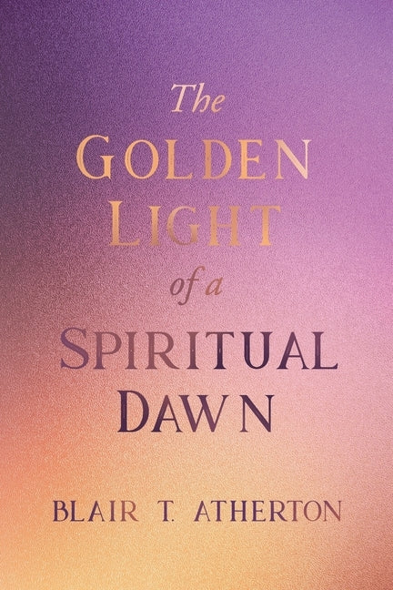The Golden Light of a Spiritual Dawn by Atherton, Blair T.