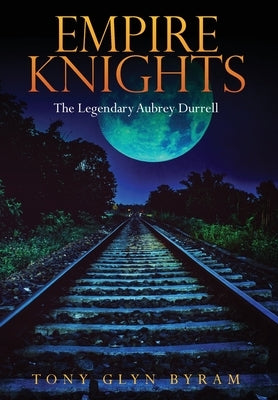 Empire Knights: The Legendary Aubrey Durrell by Byram, Tony Glynn