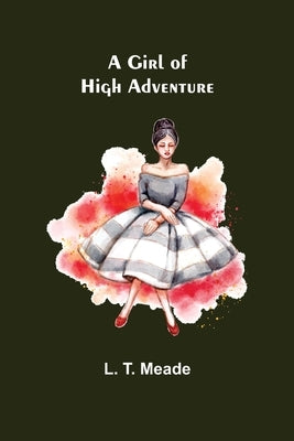 A Girl of High Adventure by T. Meade, L.