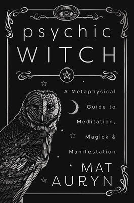 Psychic Witch: A Metaphysical Guide to Meditation, Magick & Manifestation (Deluxe Hardcover Edition) by Auryn, Mat