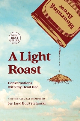 A Light Roast: Conversations with My Dead Dad by Stefanski, Jen