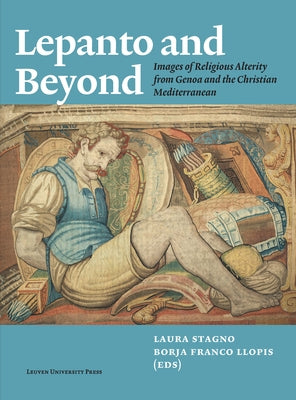Lepanto and Beyond: Images of Religious Alterity from Genoa and the Christian Mediterranean by Stagno, Laura