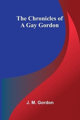 The Chronicles of a Gay Gordon by M. Gordon, J.