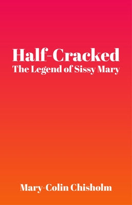 Half-Cracked: The Legend of Sissy Mary by Mary-Colin