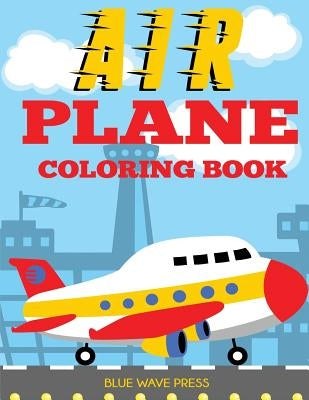 Airplane Coloring Book: Big Coloring Book for Toddlers and Kids Who Love Airplanes by Blue Wave Press