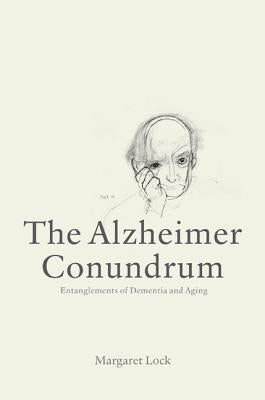 The Alzheimer Conundrum: Entanglements of Dementia and Aging by Lock, Margaret