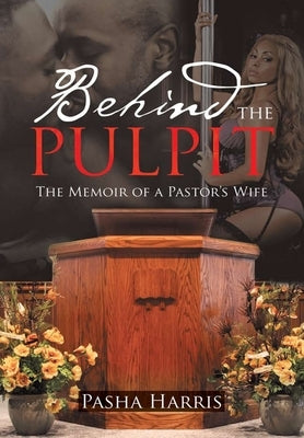 Behind the Pulpit: The Memoir of a Pastor's Wife by Harris, Pasha