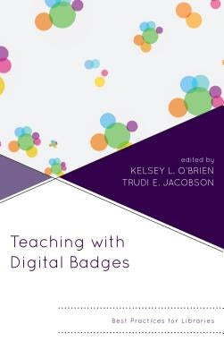 Teaching with Digital Badges: Best Practices for Libraries by O'Brien, Kelsey