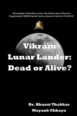 Vikram Lunar Lander: Dead or Alive?: Descending at 184 miles an hour the Indian Space Research Organization's (ISRO) lander had no chance o by Chhaya, Mayank