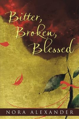 Bitter, Broken, Blessed by Alexander, Nora