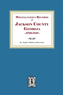 Miscellaneous Records of Jackson County, Georgia, 1785-1858 by Maddux, Joseph T.