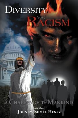 Diversity vs. Racism: A Challenge to Mankind by Henry, Johnny Ishmel