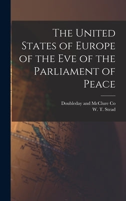 The United States of Europe of the Eve of the Parliament of Peace by Stead, W. T.