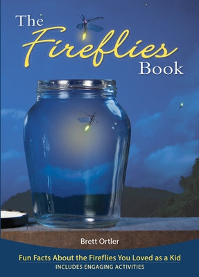 The Fireflies Book: Fun Facts about the Fireflies You Loved as a Kid by Ortler, Brett