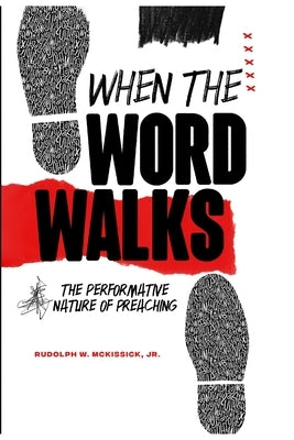 When the Word Walks: The Performative Nature of Preaching by McKissick, Rudolph W.