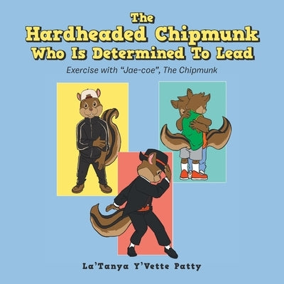 The Hardheaded Chipmunk Who Is Determined To Lead: Exercise with "Jae-coe", The Chipmunk by Patty, La'tanya Y'Vette