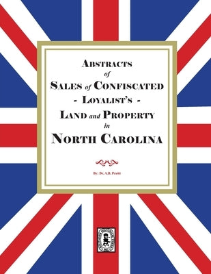 Sales of Confiscated LOYALISTS Land and Property in North Carolina by Pruitt, Albert Bruce