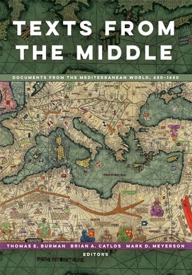 Texts from the Middle: Documents from the Mediterranean World, 650-1650 by Burman, Thomas E.