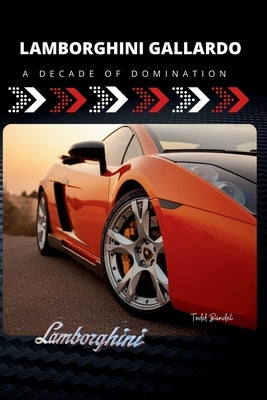 Lamborghini Gallardo: A Decade of Domination by Bandel, Todd