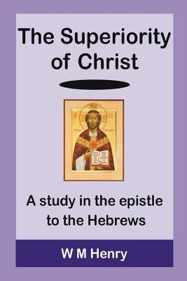 The Superiority of Christ by Henry, W. M.