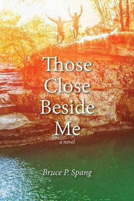 Those Close Beside Me by Spang, Bruce P.