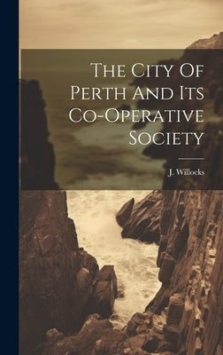 The City Of Perth And Its Co-operative Society by Willocks, J.