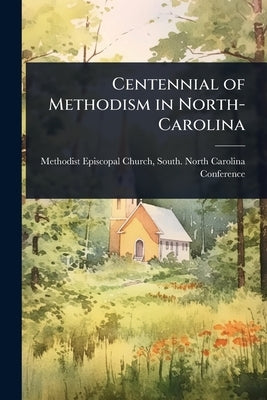 Centennial of Methodism in North-Carolina by Methodist Episcopal Church, South No