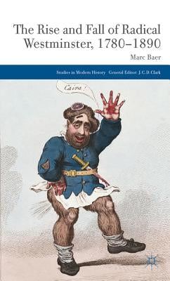 The Rise and Fall of Radical Westminster, 1780-1890 by Baer, M.