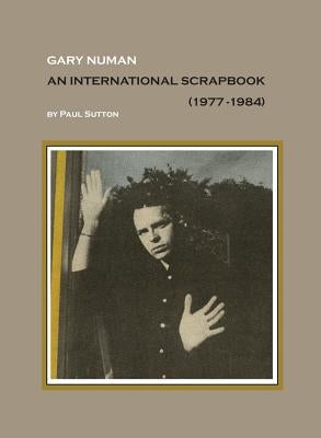 Gary Numan, An International Scrapbook: 1977-1984 by Sutton, Paul