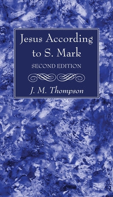 Jesus According to S. Mark, 2nd Edition by Thompson, J. M.