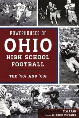 Powerhouses of Ohio High School Football: The 50s and 60s by Raab, Tim