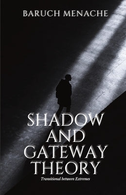 Shadow and Gateway Theory: Transitional Between Extremes by Menache, Baruch