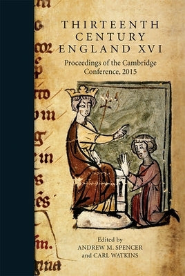Thirteenth Century England XVI: Proceedings of the Cambridge Conference, 2015 by Spencer, Andrew