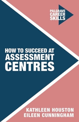 How to Succeed at Assessment Centres by Houston, Kathleen