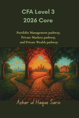 CFA Level 3 2026 Core: Portfolio Management pathway, Private Markets pathway, and Private Wealth pathway by Sario, Azhar Ul Haque