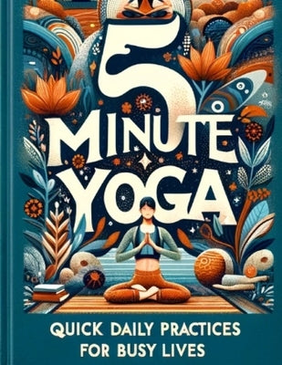 5 Minute Yoga: Quick Daily Practices for Busy Lives by Nagajew, Janet
