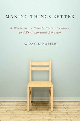 Making Things Better: A Workbook on Ritual, Cultural Values, and Environmental Behavior by Napier, A. David