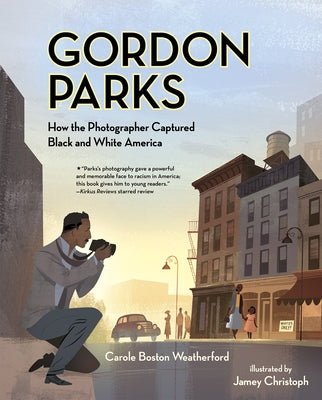 Gordon Parks: How the Photographer Captured Black and White America by Weatherford, Carole Boston