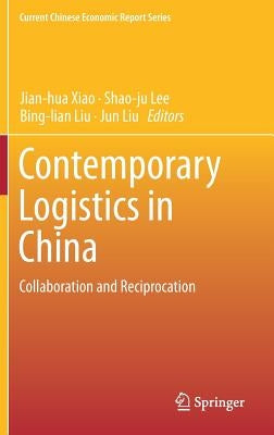 Contemporary Logistics in China: Collaboration and Reciprocation by Xiao, Jian-Hua