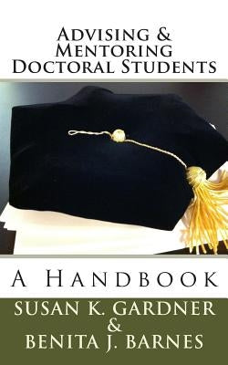 Advising and Mentoring Doctoral Students: A Handbook by Barnes Phd, Benita J.