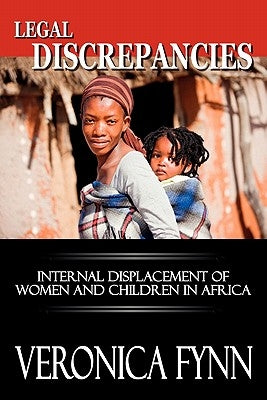 Legal Discrepancies: Internal Displacement of Women and Children in Africa by Fynn, Veronica