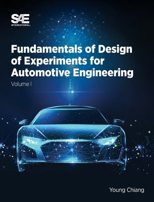 Fundamentals of Design of Experiments for Automotive Engineering Volume I: Volume I by Chiang, Young