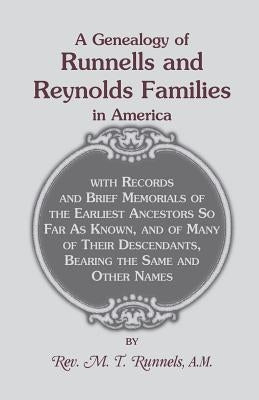 A Genealogy of Runnells and Reynolds Families in America; Runnels, Runels, Runnels, Runeles, Runells, Runnells, Runils, Runails, Renolls and Reynold by Runnels, M. T.