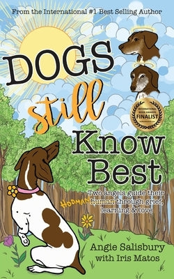 Dogs Still Know Best: Two Angels Guide Their Human Through Grief, Learning & Love by Matos, Iris