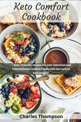 Keto Comfort Cookbook: + 100 Keto-Friendly recipes for your American and International Comfort Foods with low carb to lose weight. by Thompson, Charles