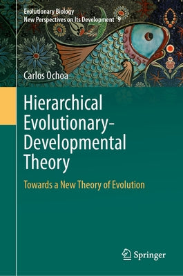 Hierarchical Evolutionary-Developmental Theory: Towards a New Theory of Evolution by Ochoa, Carlos
