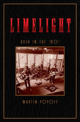 Limelight: Rush in the '80s by Popoff, Martin