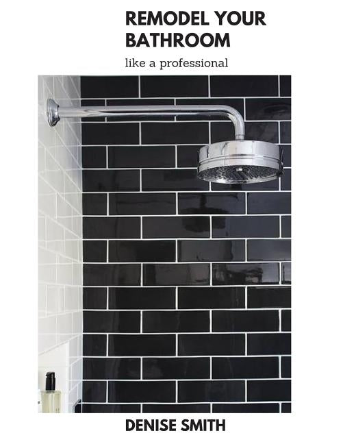 Remodel Your Bathroom Like a Professional by Smith, Denise
