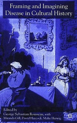Framing and Imagining Disease in Cultural History by Rousseau, G.